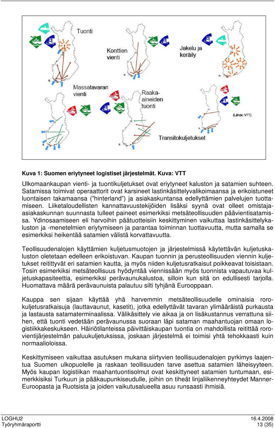 Liiketaloudellisten kannattavuustekijöiden lisäksi syynä ovat olleet omistajaasiakaskunnan suunnasta tulleet paineet esimerkiksi metsäteollisuuden päävientisatamissa.