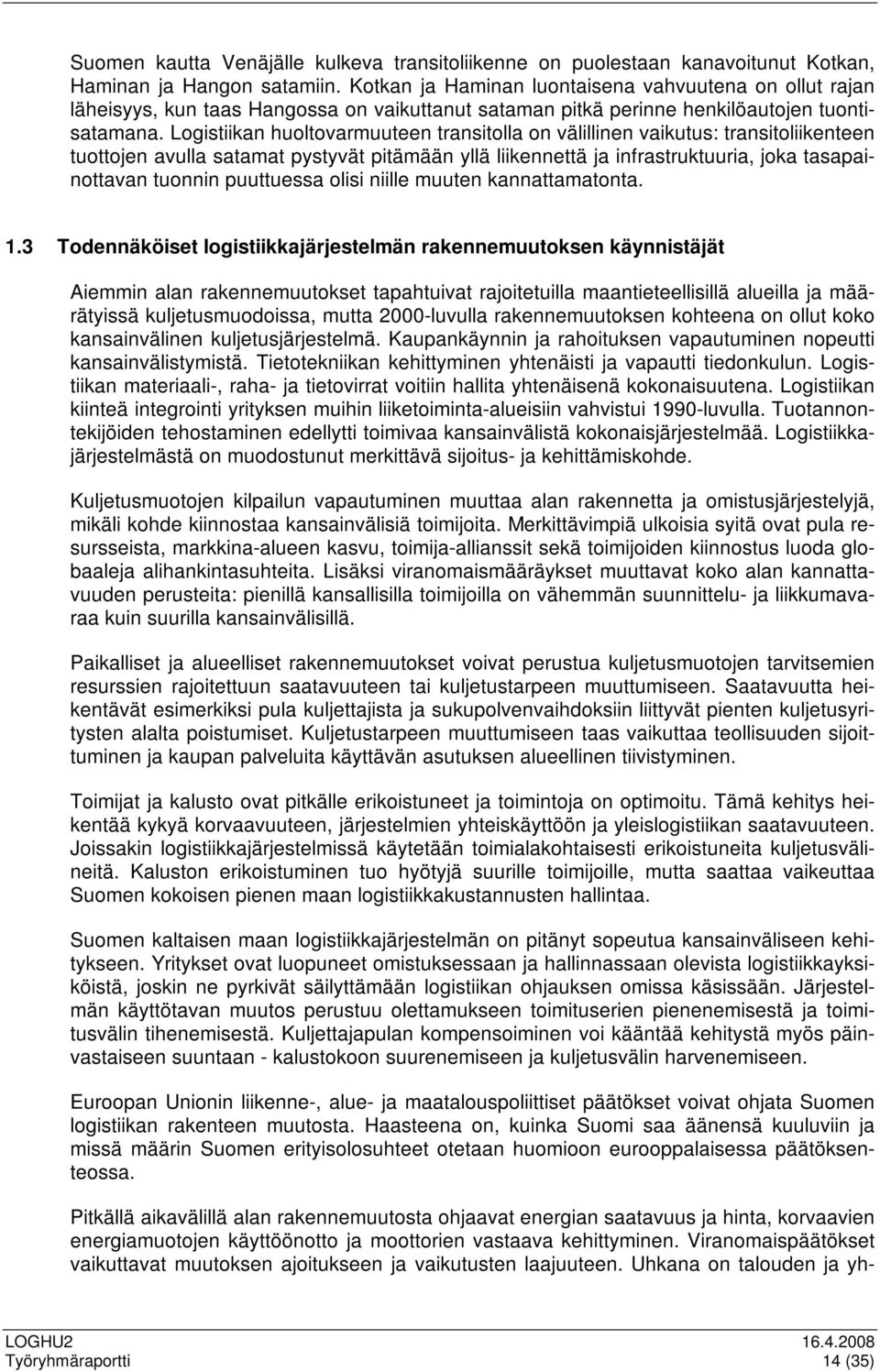 Logistiikan huoltovarmuuteen transitolla on välillinen vaikutus: transitoliikenteen tuottojen avulla satamat pystyvät pitämään yllä liikennettä ja infrastruktuuria, joka tasapainottavan tuonnin