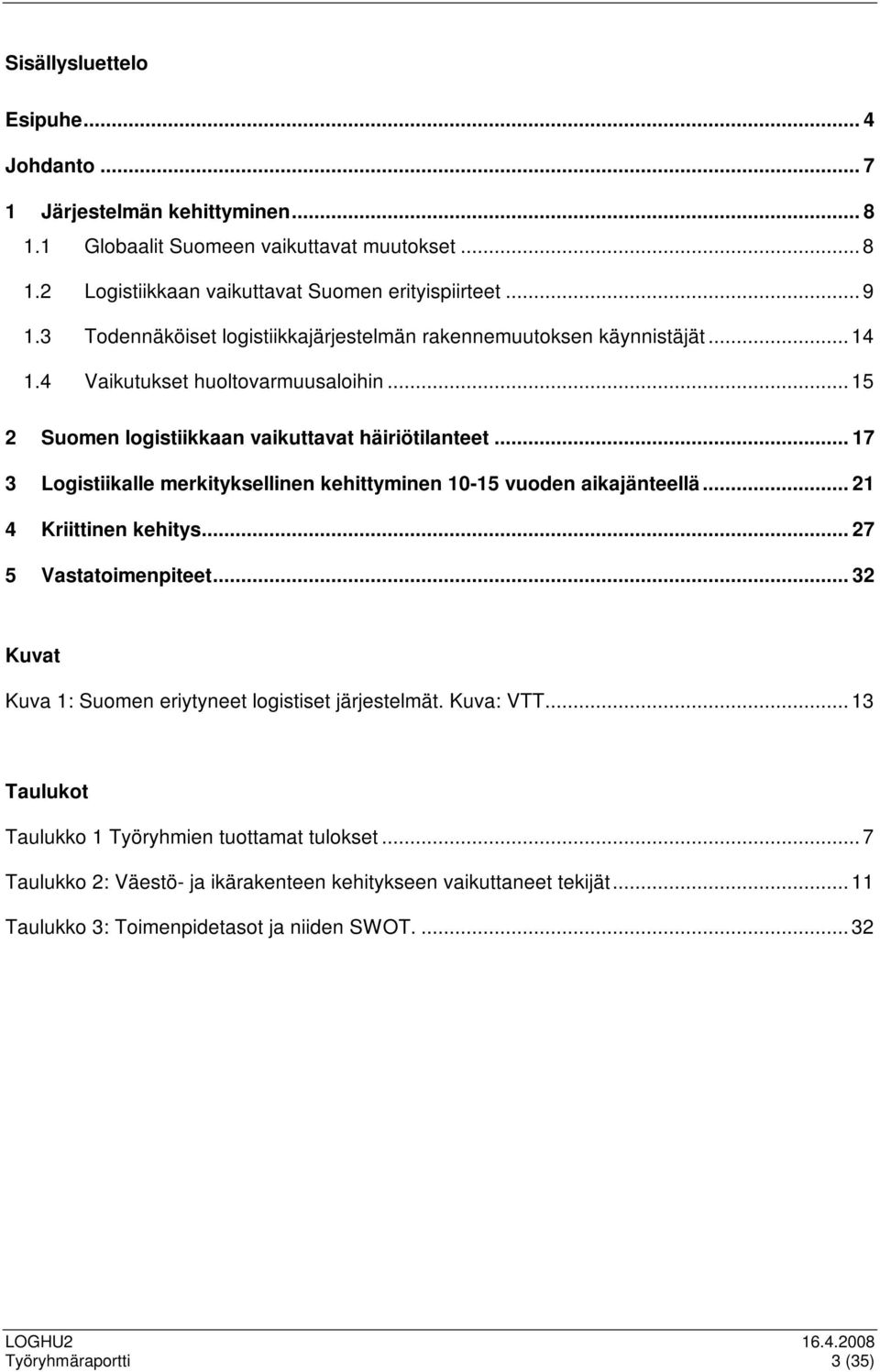 .. 17 3 Logistiikalle merkityksellinen kehittyminen 10-15 vuoden aikajänteellä... 21 4 Kriittinen kehitys... 27 5 Vastatoimenpiteet... 32 Kuvat Kuva 1: Suomen eriytyneet logistiset järjestelmät.