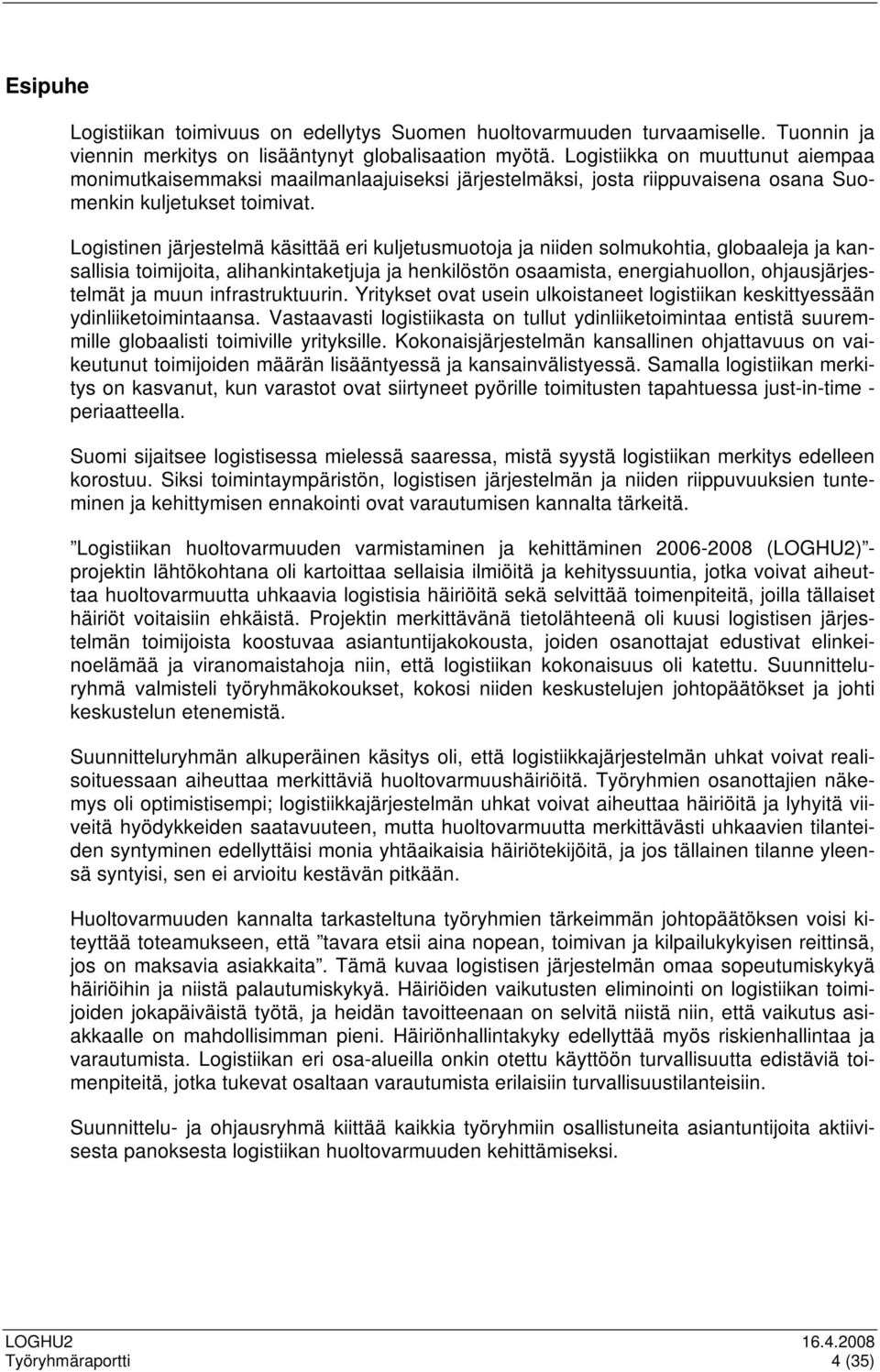 Logistinen järjestelmä käsittää eri kuljetusmuotoja ja niiden solmukohtia, globaaleja ja kansallisia toimijoita, alihankintaketjuja ja henkilöstön osaamista, energiahuollon, ohjausjärjestelmät ja