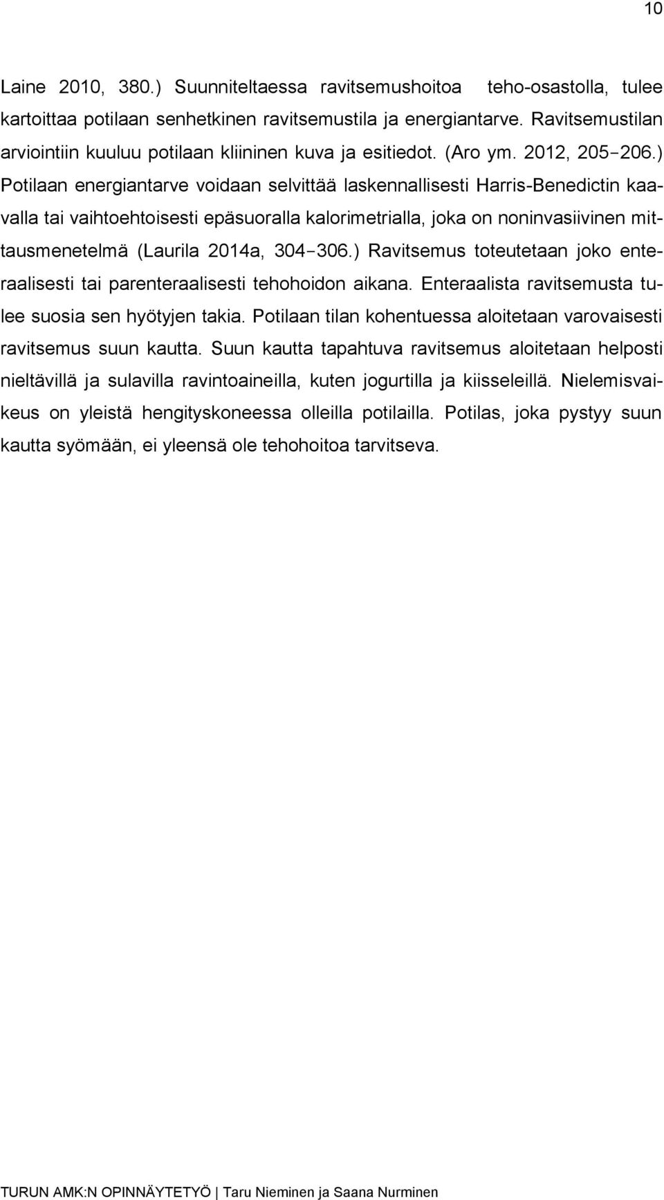) Potilaan energiantarve voidaan selvittää laskennallisesti Harris-Benedictin kaavalla tai vaihtoehtoisesti epäsuoralla kalorimetrialla, joka on noninvasiivinen mittausmenetelmä (Laurila 2014a, 304