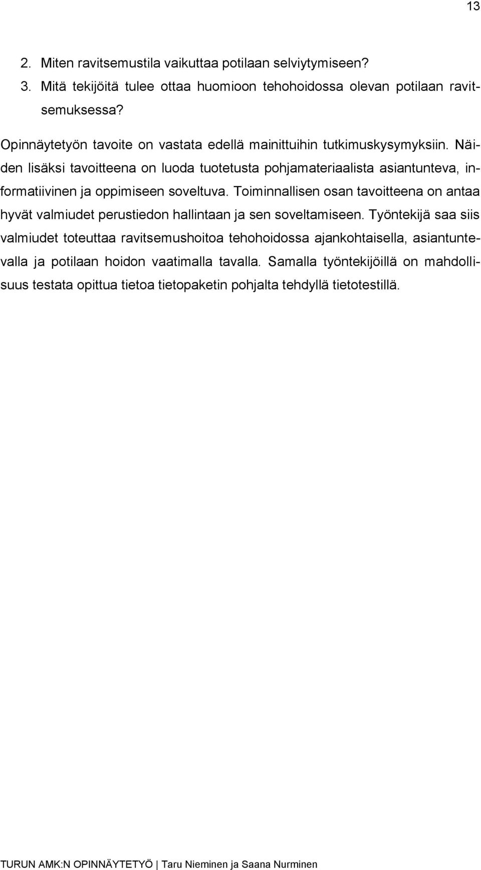 Näiden lisäksi tavoitteena on luoda tuotetusta pohjamateriaalista asiantunteva, informatiivinen ja oppimiseen soveltuva.