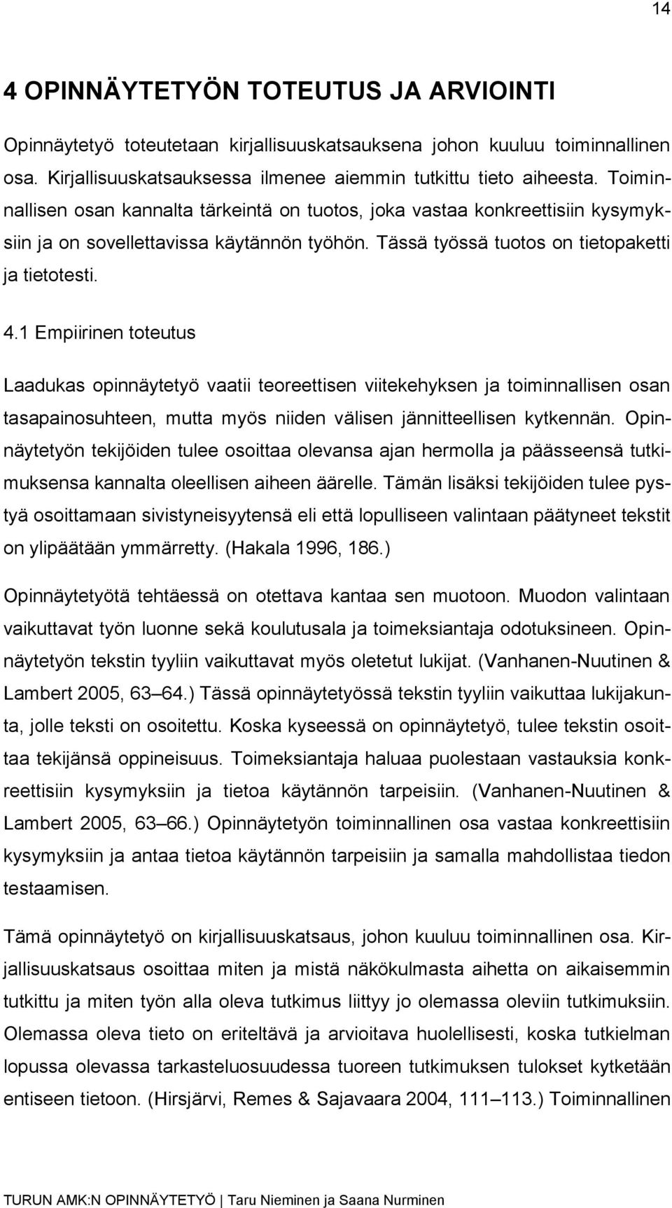 1 Empiirinen toteutus Laadukas opinnäytetyö vaatii teoreettisen viitekehyksen ja toiminnallisen osan tasapainosuhteen, mutta myös niiden välisen jännitteellisen kytkennän.