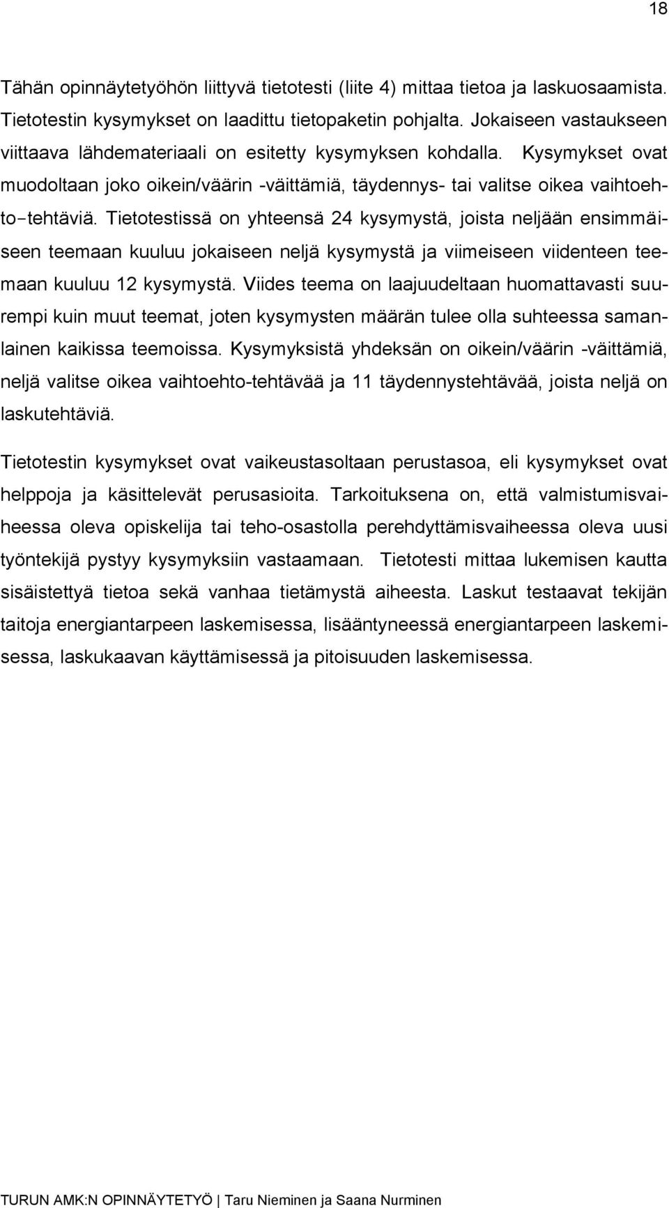 Tietotestissä on yhteensä 24 kysymystä, joista neljään ensimmäiseen teemaan kuuluu jokaiseen neljä kysymystä ja viimeiseen viidenteen teemaan kuuluu 12 kysymystä.