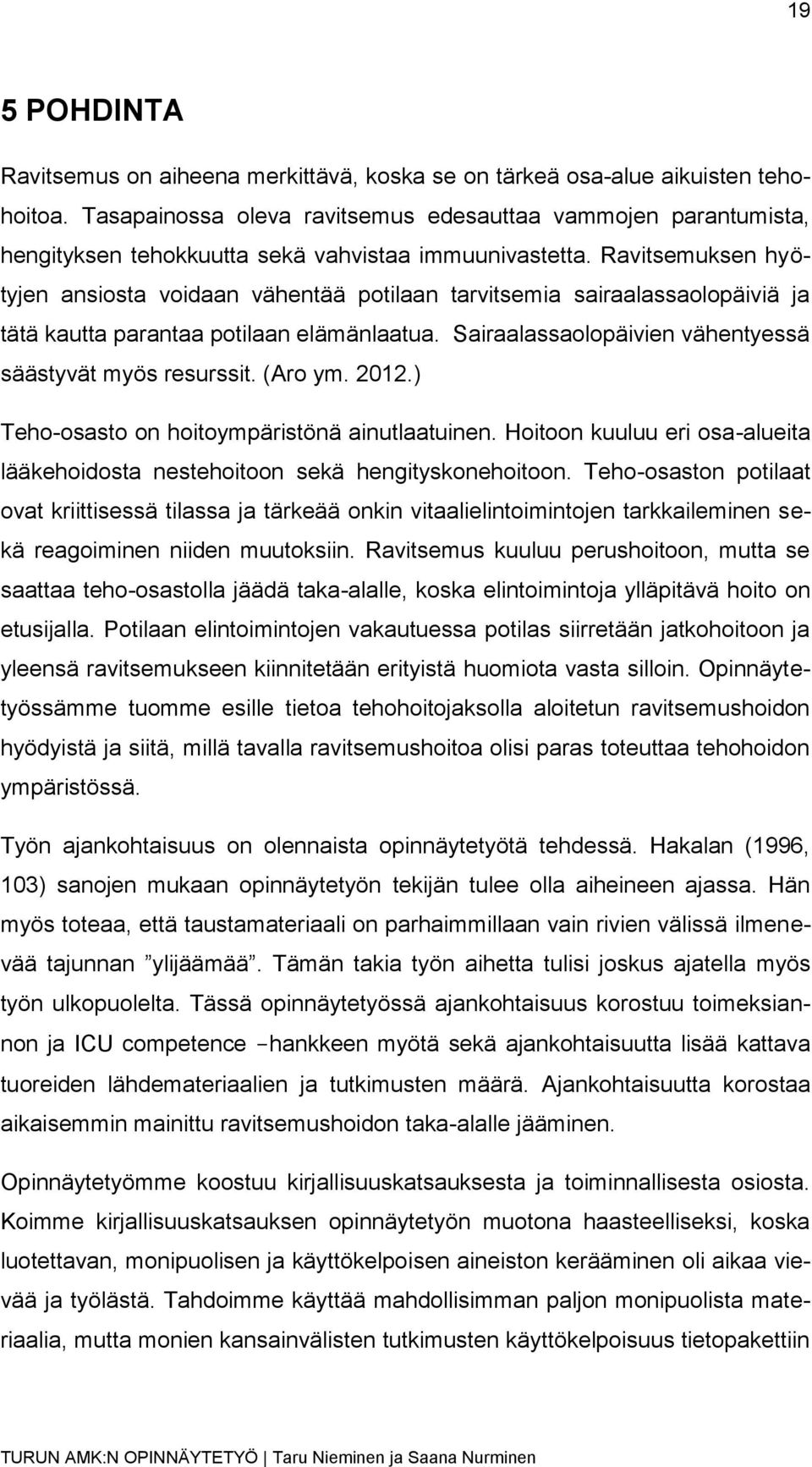 Ravitsemuksen hyötyjen ansiosta voidaan vähentää potilaan tarvitsemia sairaalassaolopäiviä ja tätä kautta parantaa potilaan elämänlaatua. Sairaalassaolopäivien vähentyessä säästyvät myös resurssit.