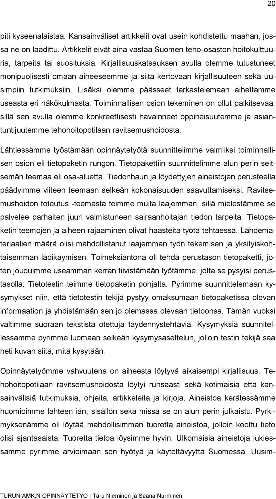 Lisäksi olemme päässeet tarkastelemaan aihettamme useasta eri näkökulmasta.