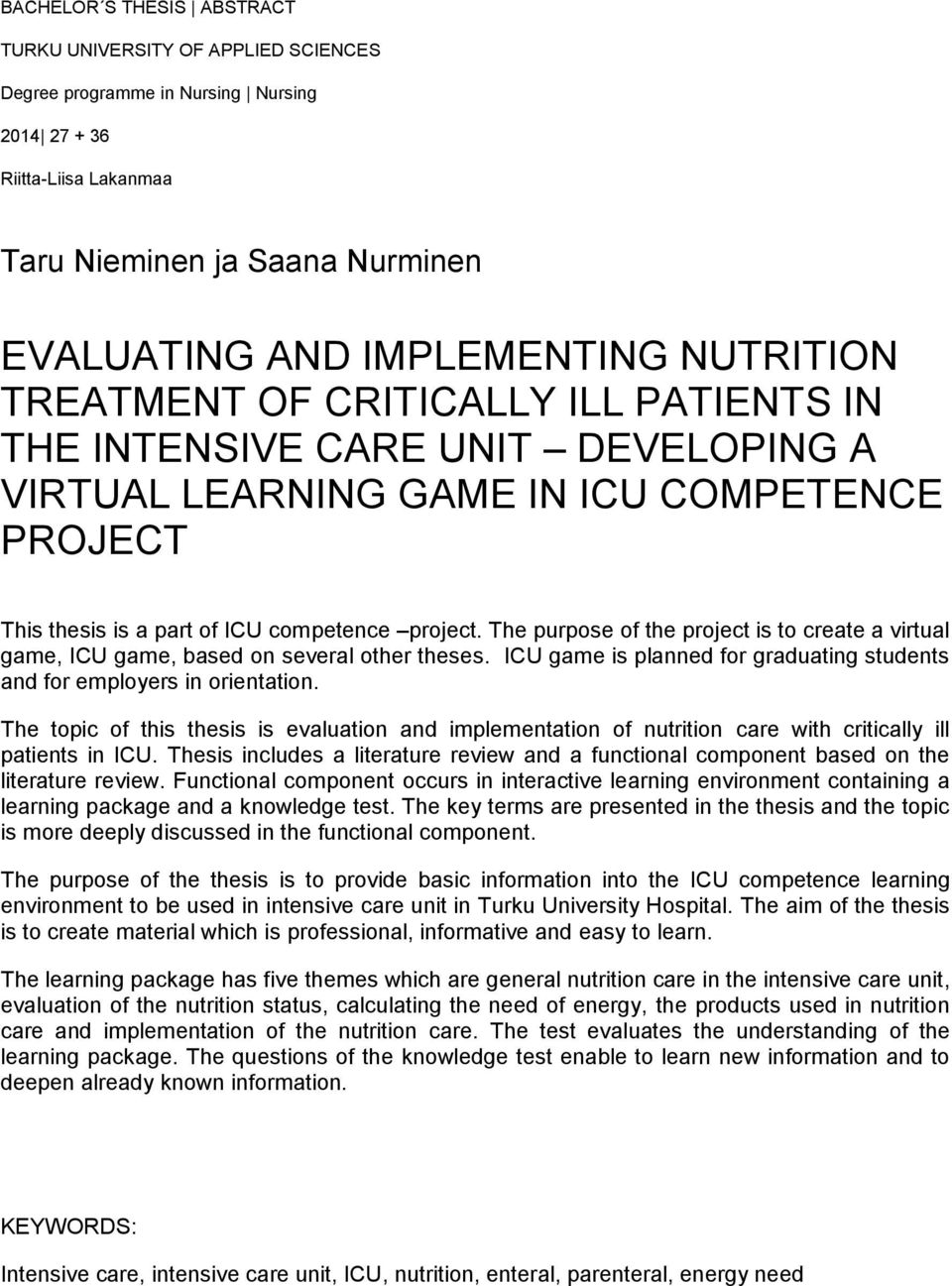 The purpose of the project is to create a virtual game, ICU game, based on several other theses. ICU game is planned for graduating students and for employers in orientation.
