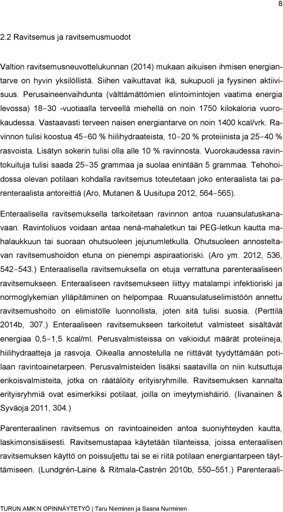 Vastaavasti terveen naisen energiantarve on noin 1400 kcal/vrk. Ravinnon tulisi koostua 45 60 % hiilihydraateista, 10 20 % proteiinista ja 25 40 % rasvoista.