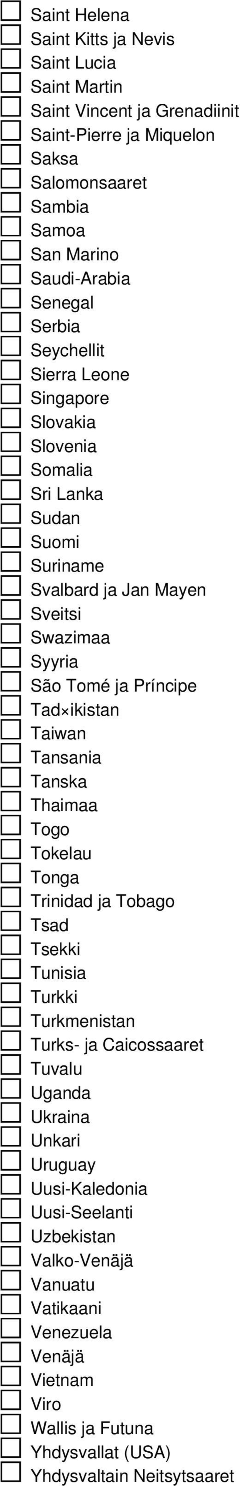 Príncipe Tad ikistan Taiwan Tansania Tanska Thaimaa Togo Tokelau Tonga Trinidad ja Tobago Tsad Tsekki Tunisia Turkki Turkmenistan Turks- ja Caicossaaret Tuvalu Uganda