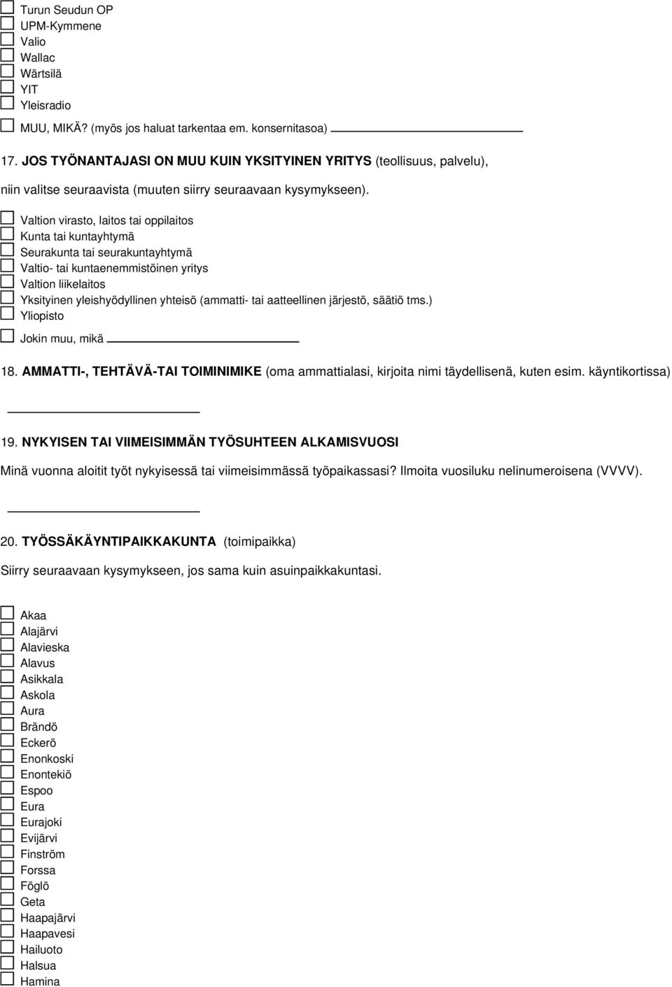 Valtion virasto, laitos tai oppilaitos Kunta tai kuntayhtymä Seurakunta tai seurakuntayhtymä Valtio- tai kuntaenemmistöinen yritys Valtion liikelaitos Yksityinen yleishyödyllinen yhteisö (ammatti-