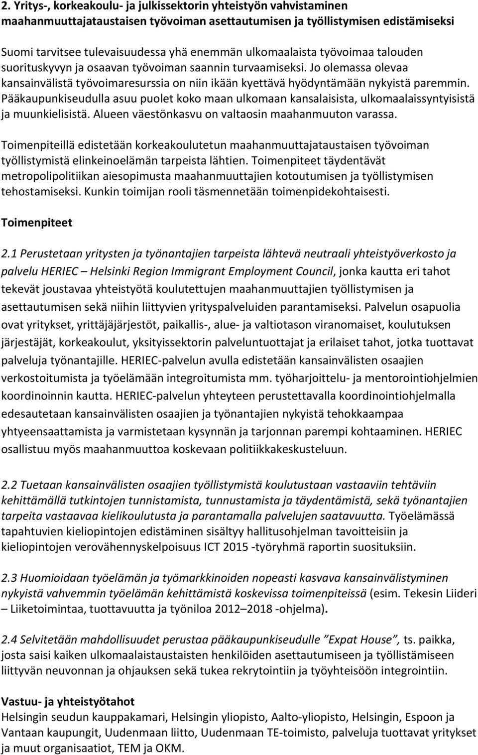 Pääkaupunkiseudulla asuu puolet koko maan ulkomaan kansalaisista, ulkomaalaissyntyisistä ja muunkielisistä. Alueen väestönkasvu on valtaosin maahanmuuton varassa.