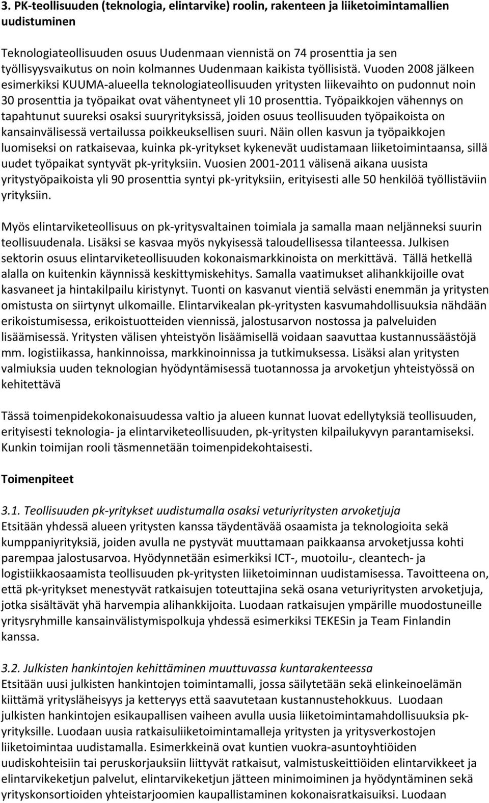 Vuoden 2008 jälkeen esimerkiksi KUUMA alueella teknologiateollisuuden yritysten liikevaihto on pudonnut noin 30 prosenttia ja työpaikat ovat vähentyneet yli 10 prosenttia.