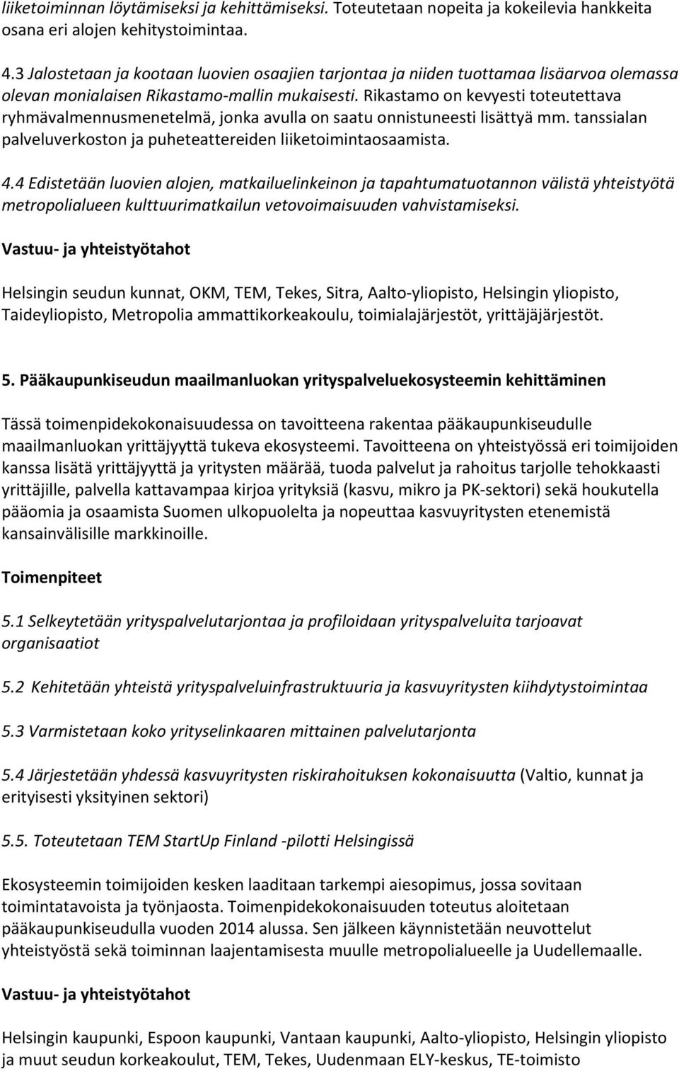 Rikastamo on kevyesti toteutettava ryhmävalmennusmenetelmä, jonka avulla on saatu onnistuneesti lisättyä mm. tanssialan palveluverkoston ja puheteattereiden liiketoimintaosaamista. 4.