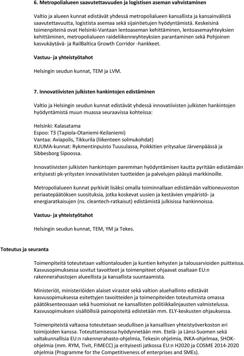 Keskeisinä toimenpiteinä ovat Helsinki Vantaan lentoaseman kehittäminen, lentoasemayhteyksien kehittäminen, metropolialueen raideliikenneyhteyksien parantaminen sekä Pohjoinen kasvukäytävä ja