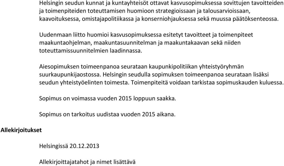 Uudenmaan liitto huomioi kasvusopimuksessa esitetyt tavoitteet ja toimenpiteet maakuntaohjelman, maakuntasuunnitelman ja maakuntakaavan sekä niiden toteuttamissuunnitelmien laadinnassa.