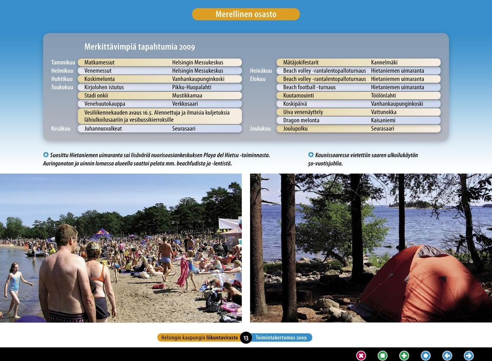 Alennettuja ja ilmaisia kuljetuksia lähiulkoilusaariin ja vesibussikierroksille Kesäkuu Juhannusvalkeat Seurasaari Mätäjokifestarit Kannelmäki Heinäkuu Beach volley -rantalentopalloturnaus