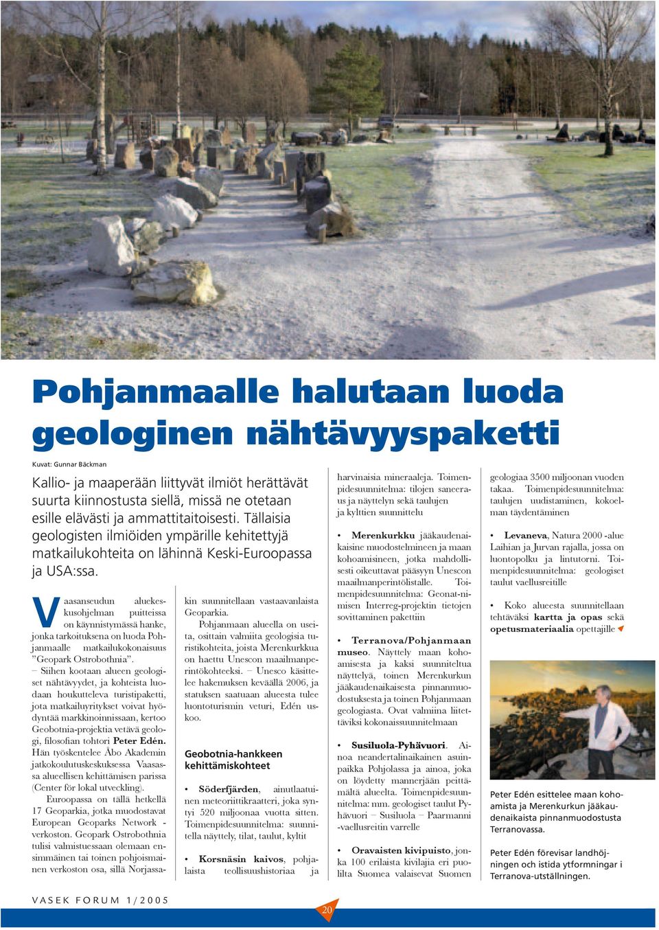 Vaasanseudun aluekeskusohjelman puitteissa on käynnistymässä hanke, jonka tarkoituksena on luoda Pohjanmaalle matkailukokonaisuus Geopark Ostrobothnia.