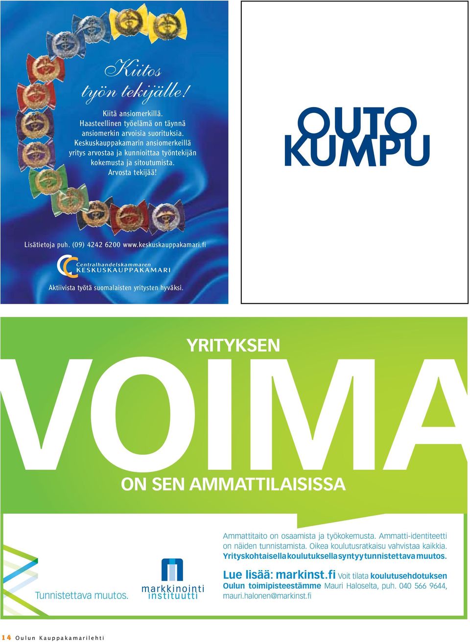 fi Aktiivista työtä suomalaisten yritysten hyväksi. YRITYKSEN VOIMA ON SEN AMMATTILAISISSA Ammattitaito on osaamista ja työkokemusta. Ammatti-identiteetti on näiden tunnistamista.