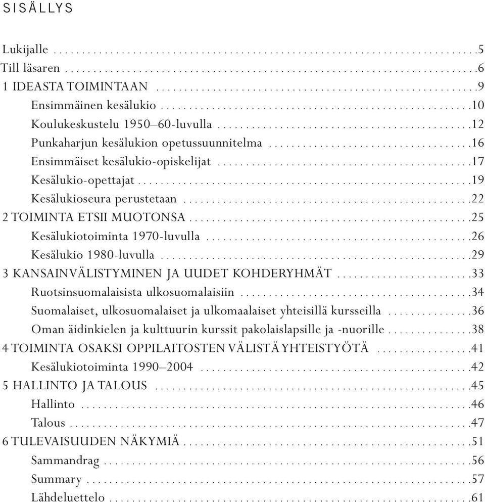 ............................................12 Punkaharjun kesälukion opetussuunnitelma....................................16 Ensimmäiset kesälukio-opiskelijat.............................................17 Kesälukio-opettajat.