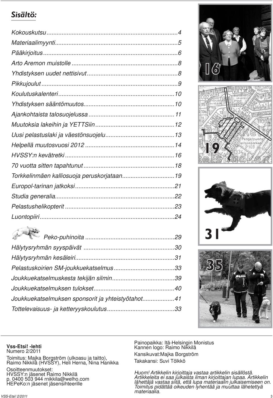 ..18 Torkkelinmäen kalliosuoja peruskorjataan...19 Europol-tarinan jatkoksi...21 Studia generalia...22 Pelastushelikopterit...23 Luontopiiri...24 Peko-puhinoita...29 Hälytysryhmän syyspäivät.