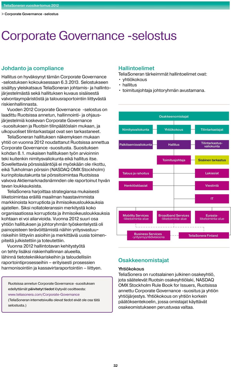 Vuoden 2012 Corporate Governance selostus on laadittu Ruotsissa annetun, hallinnointi- ja ohjausjärjestelmiä koskevan Corporate Governance suosituksen ja Ruotsin tilinpäätöslain mukaan, ja