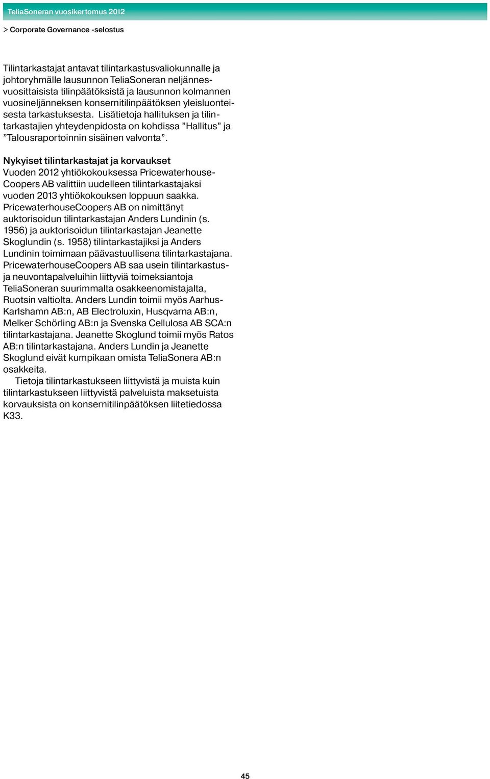 Nykyiset tilintarkastajat ja korvaukset Vuoden 2012 yhtiökokouksessa Pricewaterhouse Coopers AB valittiin uudelleen tilintarkastajaksi vuoden 2013 yhtiökokouksen loppuun saakka.