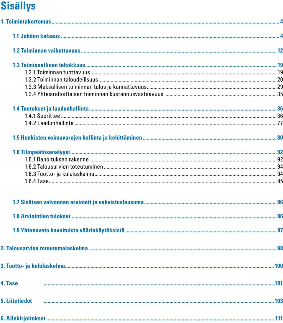 5 Henkisten voimavarojen hallinta ja kehittäminen...80 1.6 Tilinpäätösanalyysi...92 1.6.1 Rahoituksen rakenne...92 1.6.2 Talousarvion toteutuminen...94 1.6.3 Tuotto- ja kululaskelma...94 1.6.4 Tase.