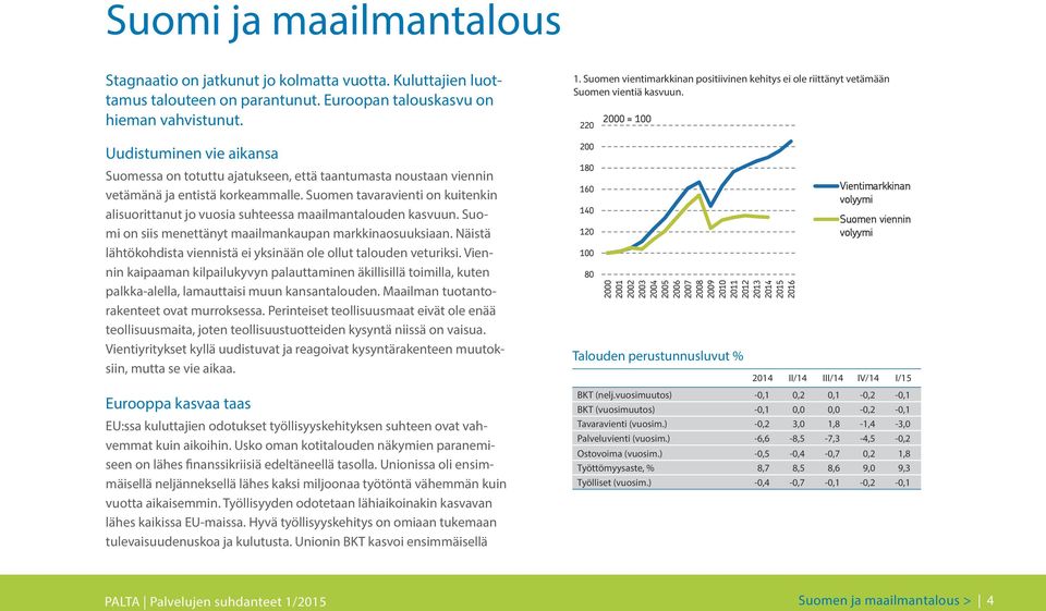 Suomen tavaravienti on kuitenkin alisuorittanut jo vuosia suhteessa maailmantalouden kasvuun. Suomi on siis menettänyt maailmankaupan markkinaosuuksiaan.