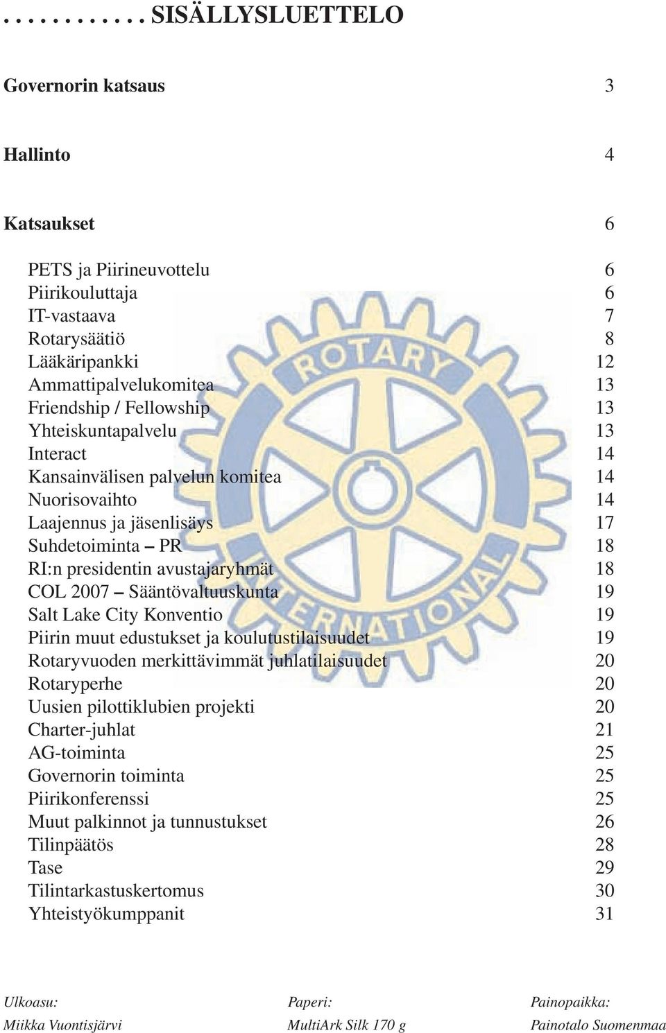 Sääntövaltuuskunta 19 Salt Lake City Konventio 19 Piirin muut edustukset ja koulutustilaisuudet 19 Rotaryvuoden merkittävimmät juhlatilaisuudet 20 Rotaryperhe 20 Uusien pilottiklubien projekti 20