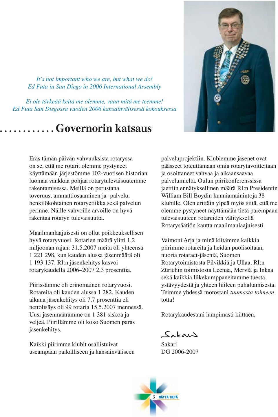 .......... Governorin katsaus Eräs tämän päivän vahvuuksista rotaryssa on se, että me rotarit olemme pystyneet käyttämään järjestömme 102-vuotisen historian luomaa vankkaa pohjaa