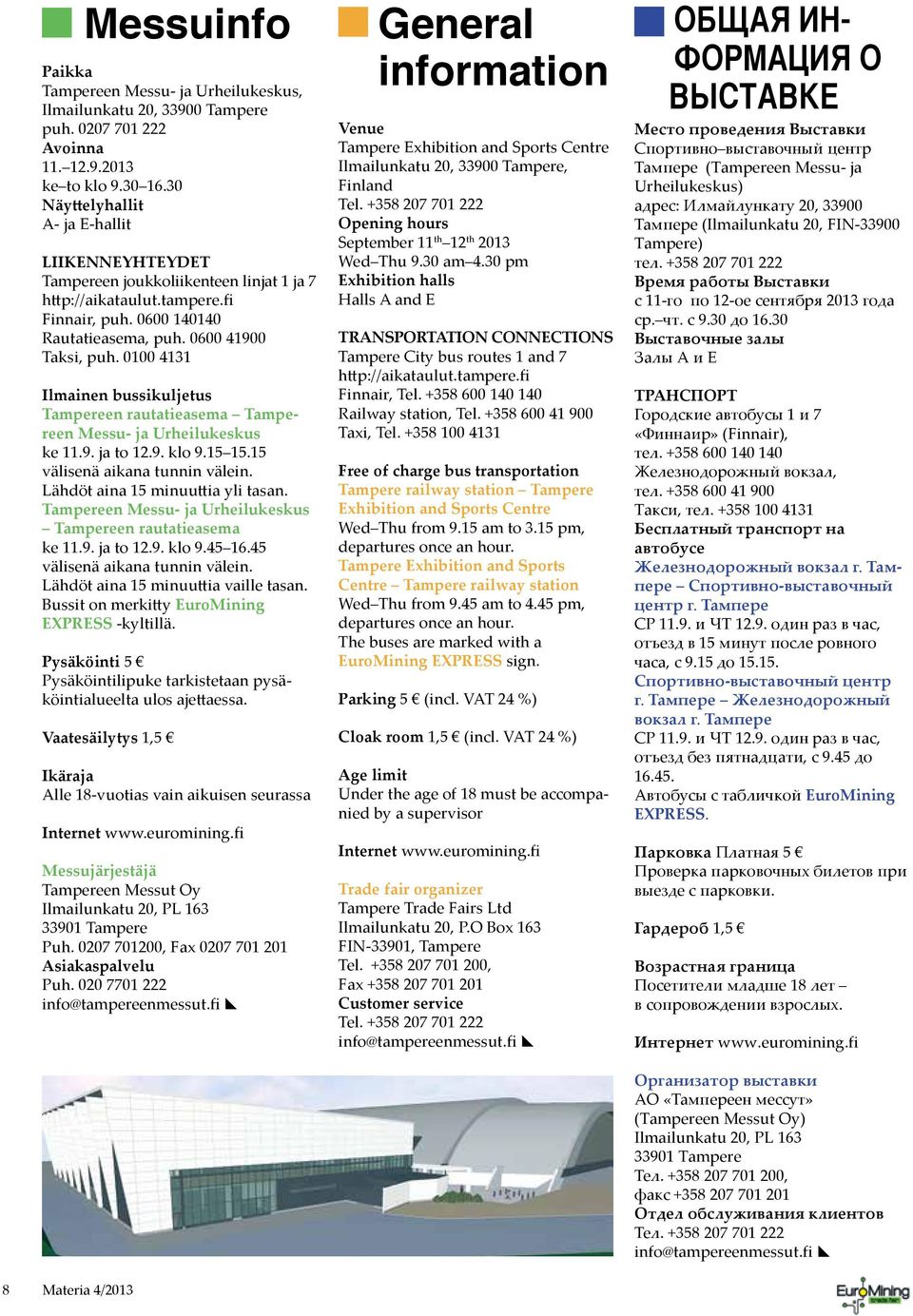 0100 4131 Ilmainen bussikuljetus Tampereen rautatieasema Tampereen Messu- ja Urheilukeskus ke 11.9. ja to 12.9. klo 9.15 15.15 välisenä aikana tunnin välein. Lähdöt aina 15 minuuttia yli tasan.