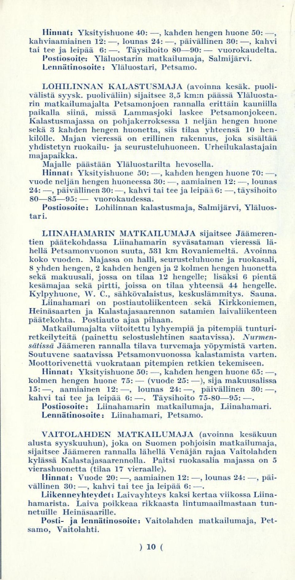 puoliväliin) sijaitsee 3,5 km:n päässä Yläluostarin matkailumajalta Petsamonjoen rannalla erittäin kauniilla paikalla siinä, missä Lammasjoki laskee Petsamonjokeen.