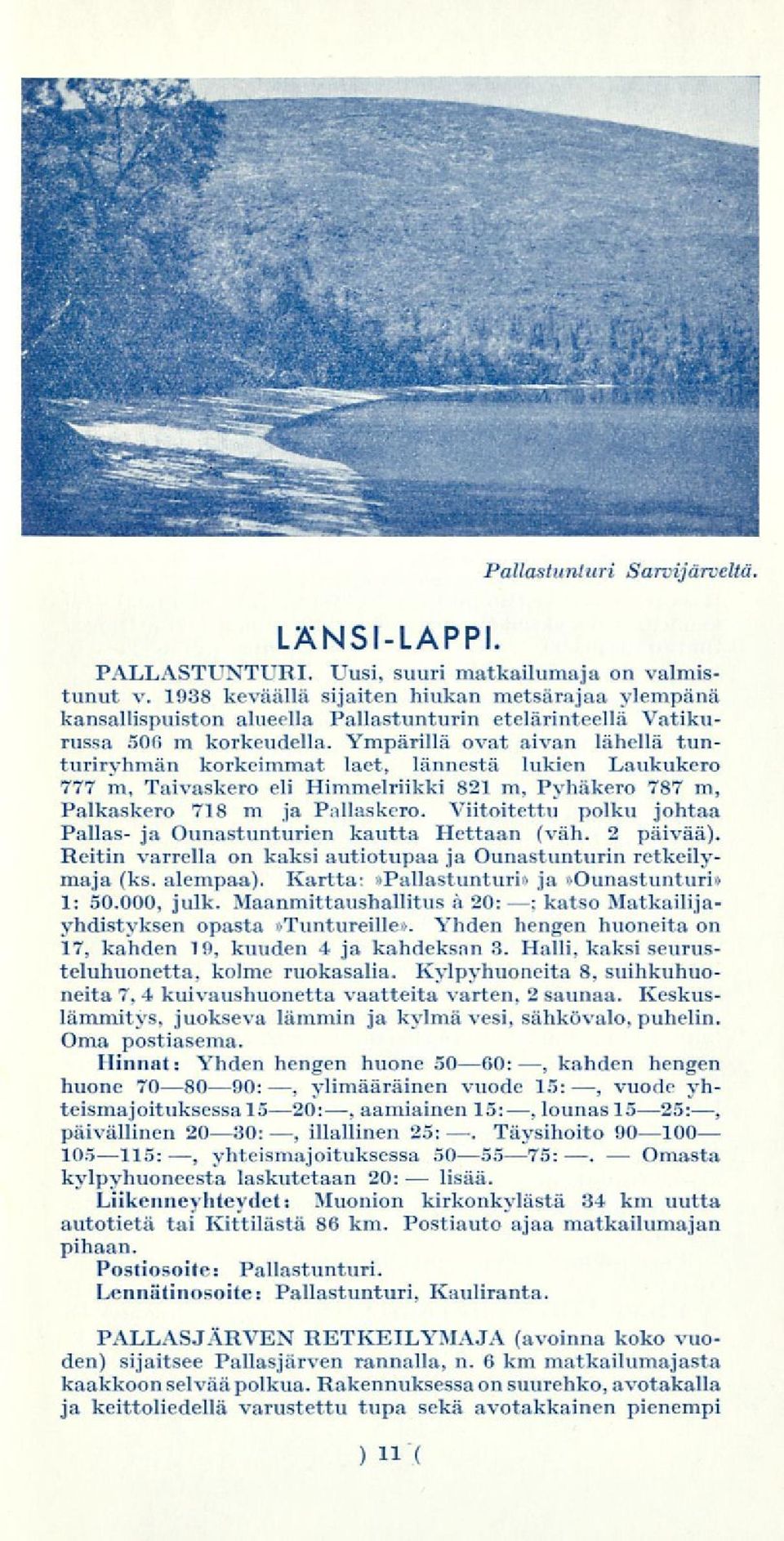 Ympärillä ovat aivan lähellä tunturiryhmän korkeimmat laet, lännestä lukien Laukukero 777 m, Taivaskero eli Himmelriikki 821 m, Pyhäkero 787 m, Palkaskero 718 m ja Pallaskero.