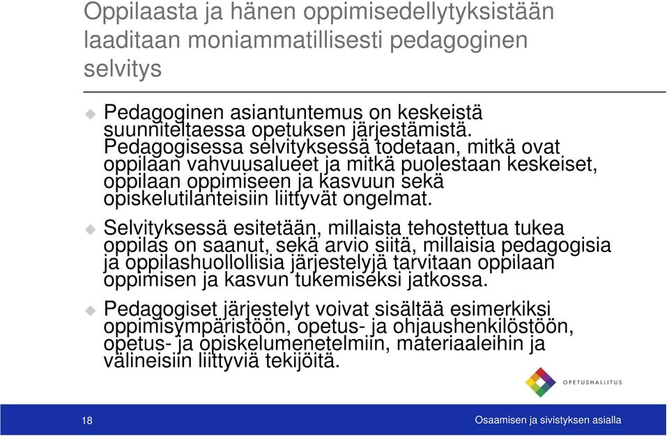 Selvityksessä esitetään, millaista tehostettua tukea oppilas on saanut, sekä arvio siitä, millaisia pedagogisia ja oppilashuollollisia järjestelyjä tarvitaan oppilaan oppimisen ja kasvun tukemiseksi