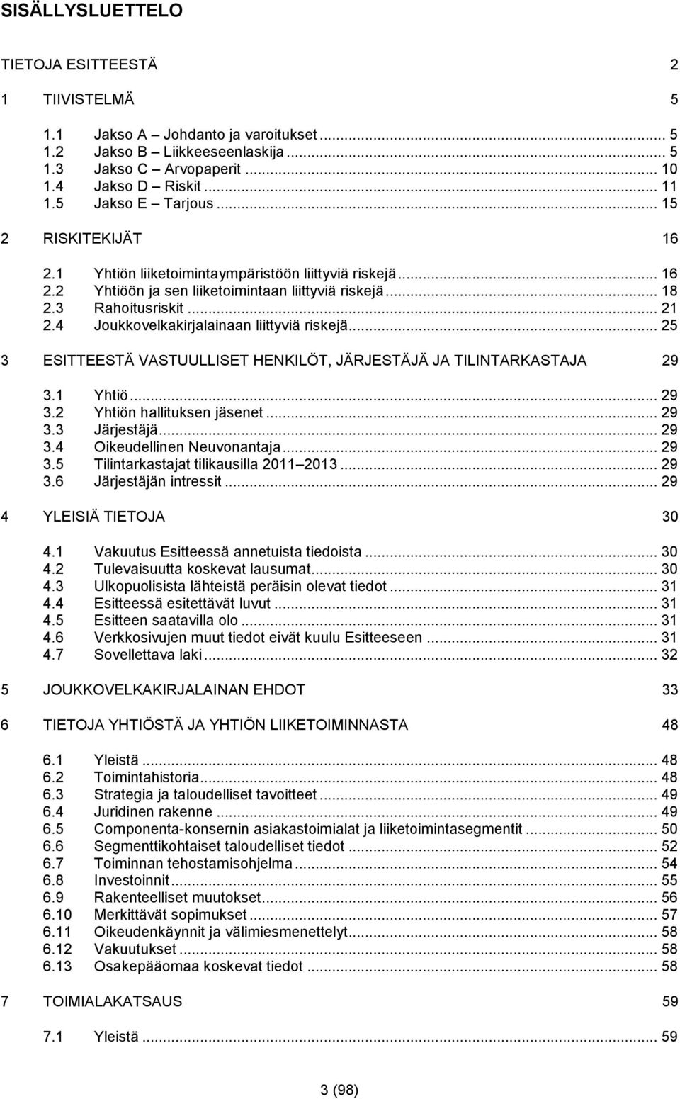 4 Joukkovelkakirjalainaan liittyviä riskejä... 25 3 ESITTEESTÄ VASTUULLISET HENKILÖT, JÄRJESTÄJÄ JA TILINTARKASTAJA 29 3.1 Yhtiö... 29 3.2 Yhtiön hallituksen jäsenet... 29 3.3 Järjestäjä... 29 3.4 Oikeudellinen Neuvonantaja.