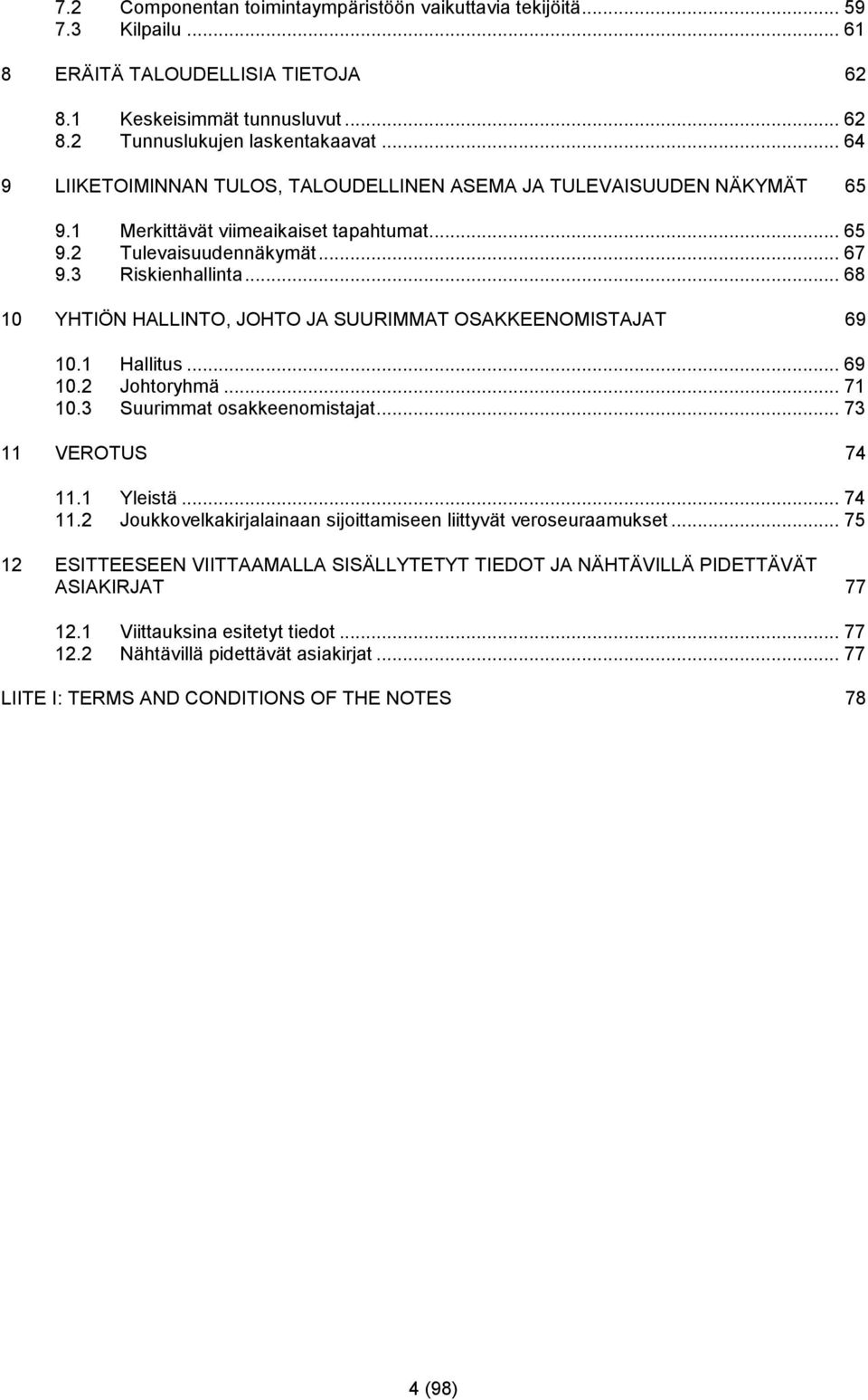 .. 68 10 YHTIÖN HALLINTO, JOHTO JA SUURIMMAT OSAKKEENOMISTAJAT 69 10.1 Hallitus... 69 10.2 Johtoryhmä... 71 10.3 Suurimmat osakkeenomistajat... 73 11 VEROTUS 74 11.