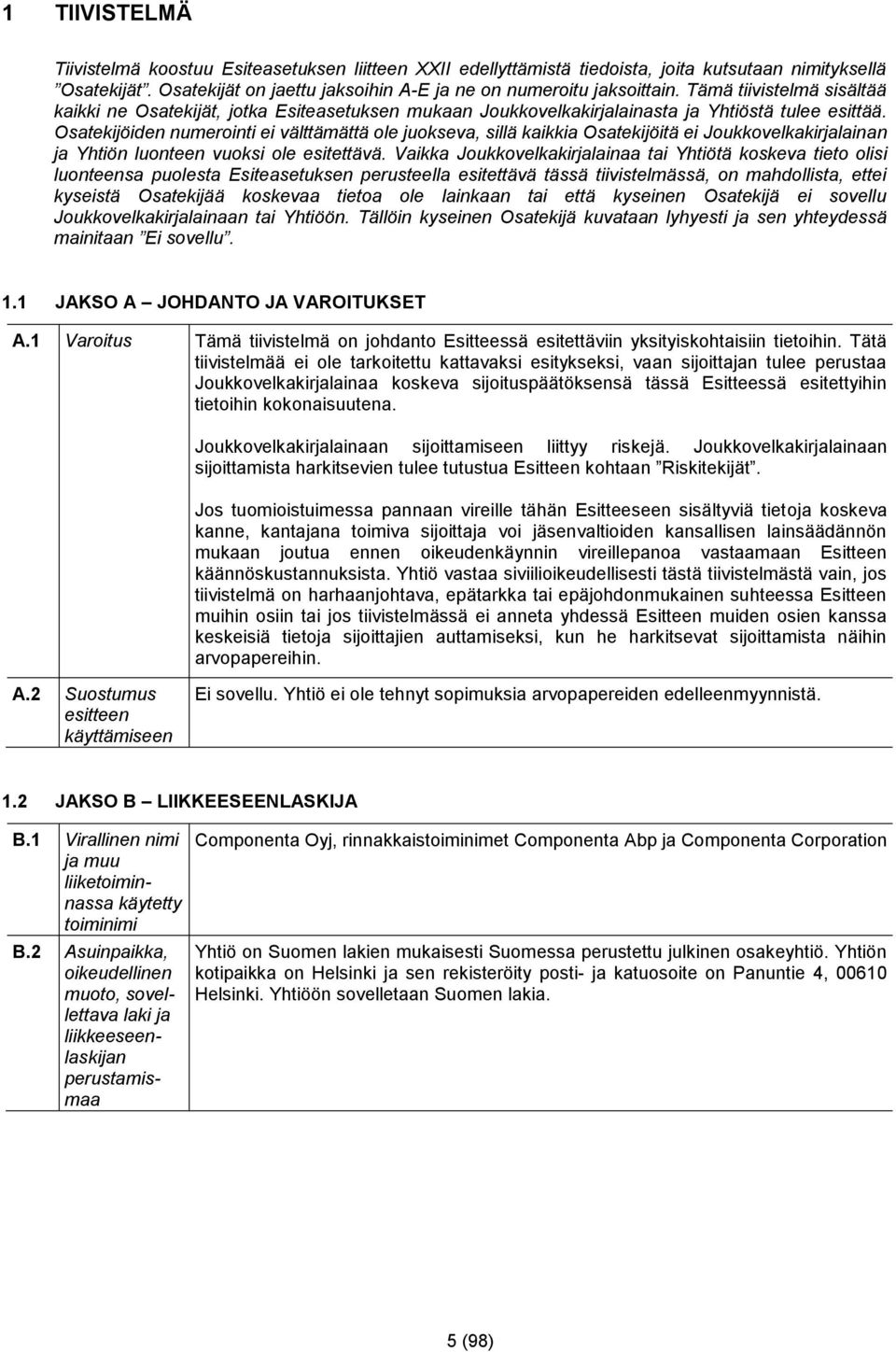 Osatekijöiden numerointi ei välttämättä ole juokseva, sillä kaikkia Osatekijöitä ei Joukkovelkakirjalainan ja Yhtiön luonteen vuoksi ole esitettävä.