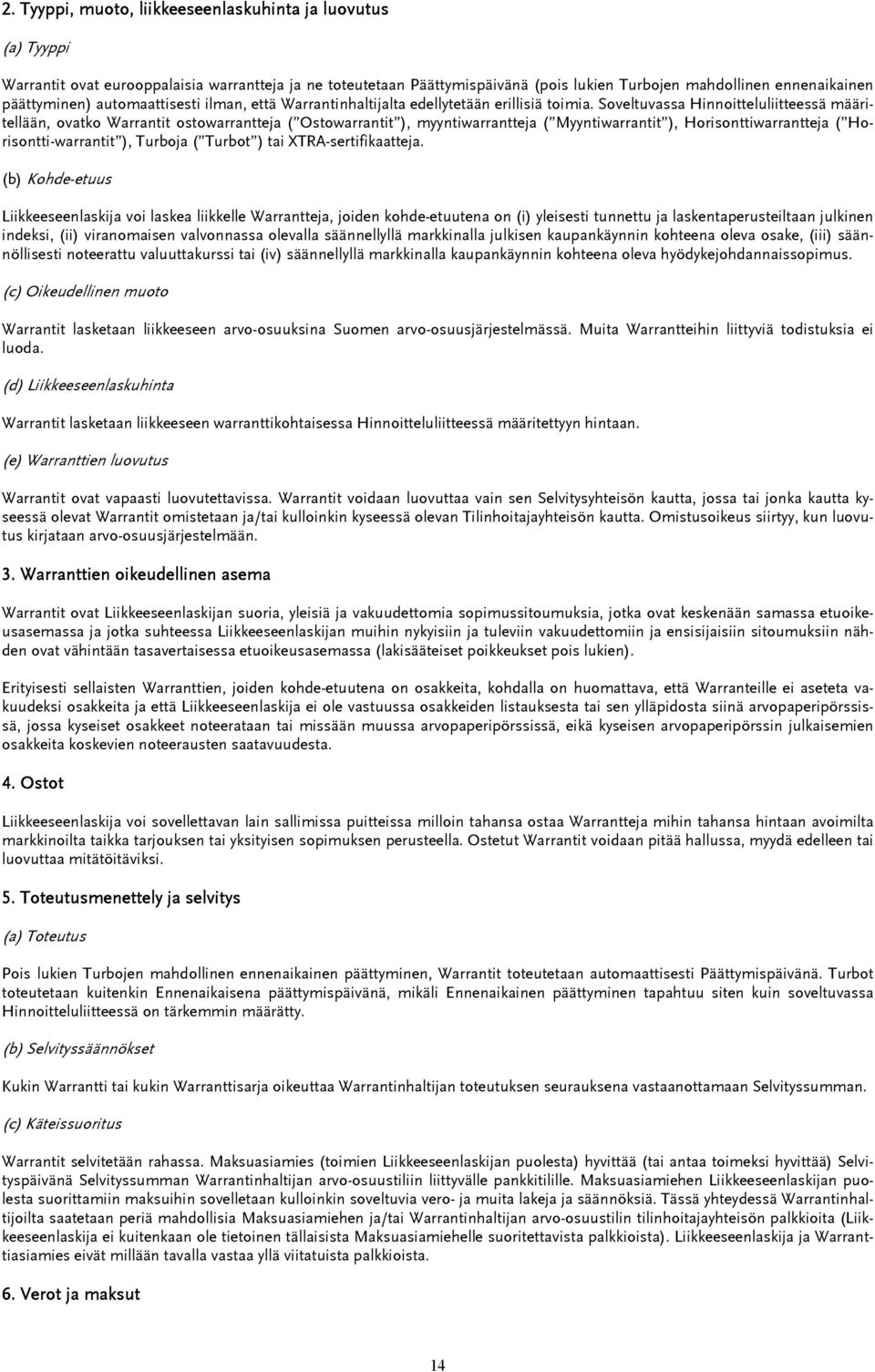 Soveltuvassa Hinnoitteluliitteessä määritellään, ovatko Warrantit ostowarrantteja ( Ostowarrantit ), myyntiwarrantteja ( Myyntiwarrantit ), Horisonttiwarrantteja ( Horisontti-warrantit ), Turboja (