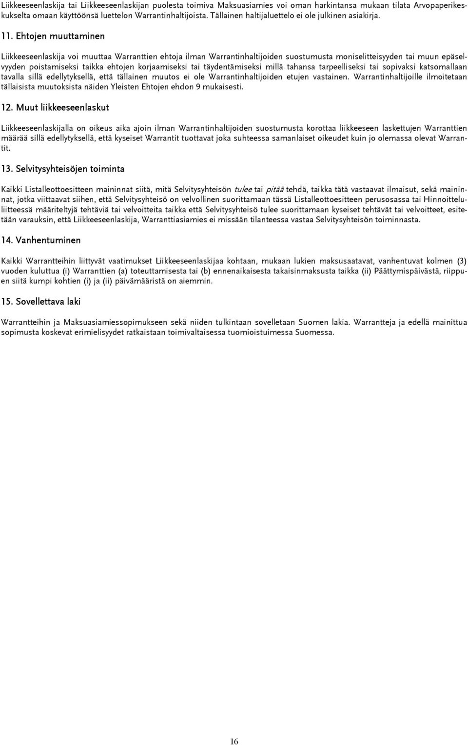 Ehtojen muuttaminen Liikkeeseenlaskija voi muuttaa Warranttien ehtoja ilman Warrantinhaltijoiden suostumusta moniselitteisyyden tai muun epäselvyyden poistamiseksi taikka ehtojen korjaamiseksi tai