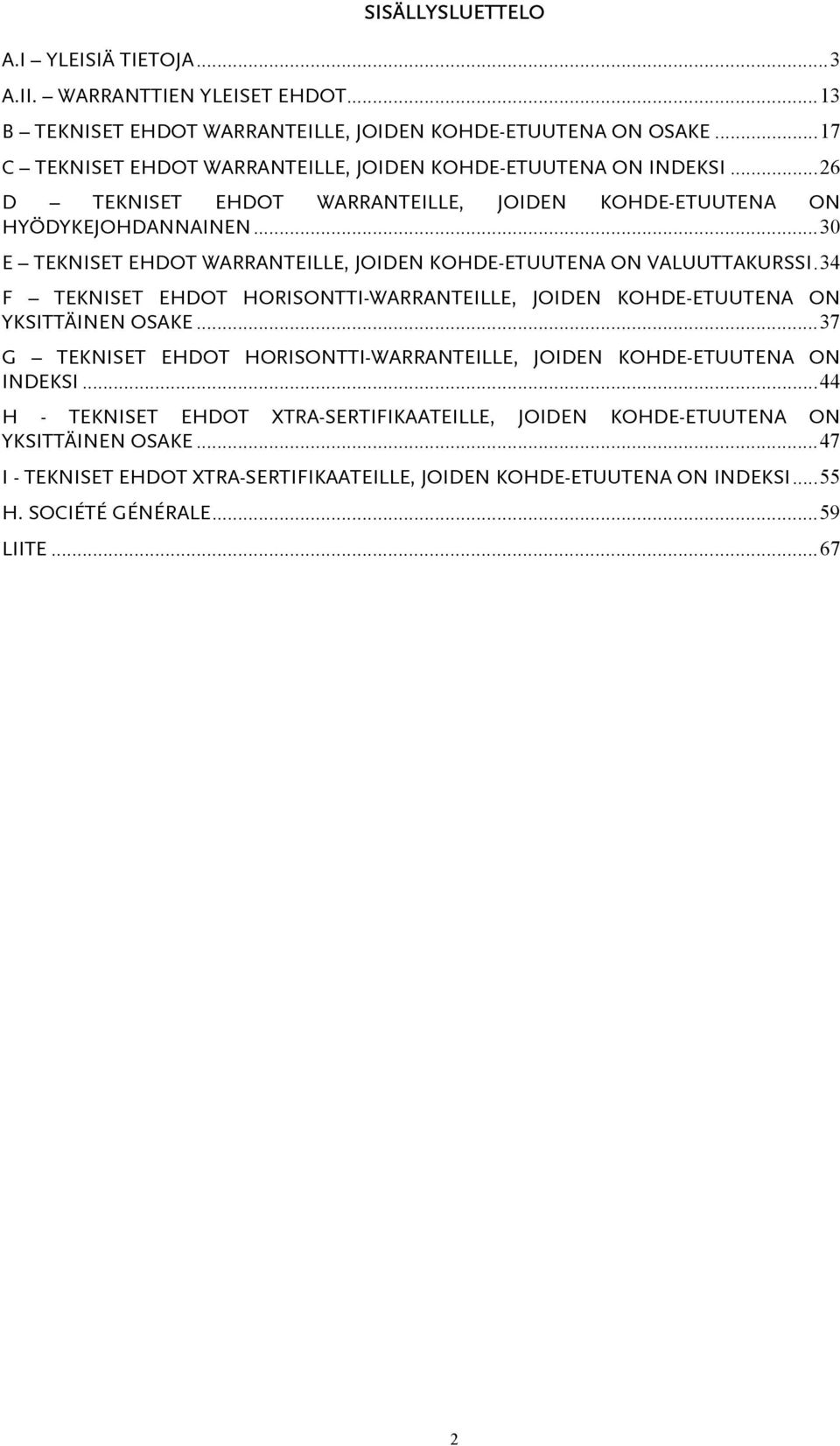 ..30 E TEKNISET EHDOT WARRANTEILLE, JOIDEN KOHDE-ETUUTENA ON VALUUTTAKURSSI.34 F TEKNISET EHDOT HORISONTTI-WARRANTEILLE, JOIDEN KOHDE-ETUUTENA ON YKSITTÄINEN OSAKE.