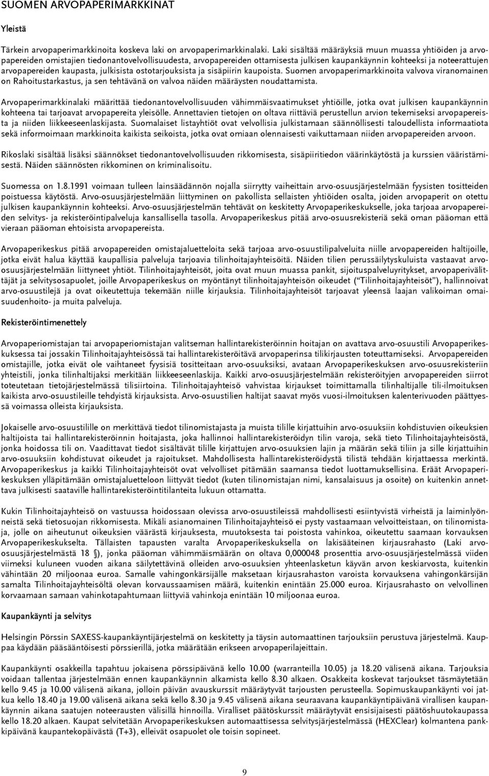 kaupasta, julkisista ostotarjouksista ja sisäpiirin kaupoista. Suomen arvopaperimarkkinoita valvova viranomainen on Rahoitustarkastus, ja sen tehtävänä on valvoa näiden määräysten noudattamista.