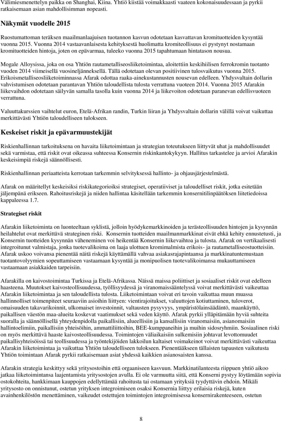 Vuonna 2014 vastaavanlaisesta kehityksestä huolimatta kromiteollisuus ei pystynyt nostamaan kromituotteiden hintoja, joten on epävarmaa, tuleeko vuonna 2015 tapahtumaan hintatason nousua.