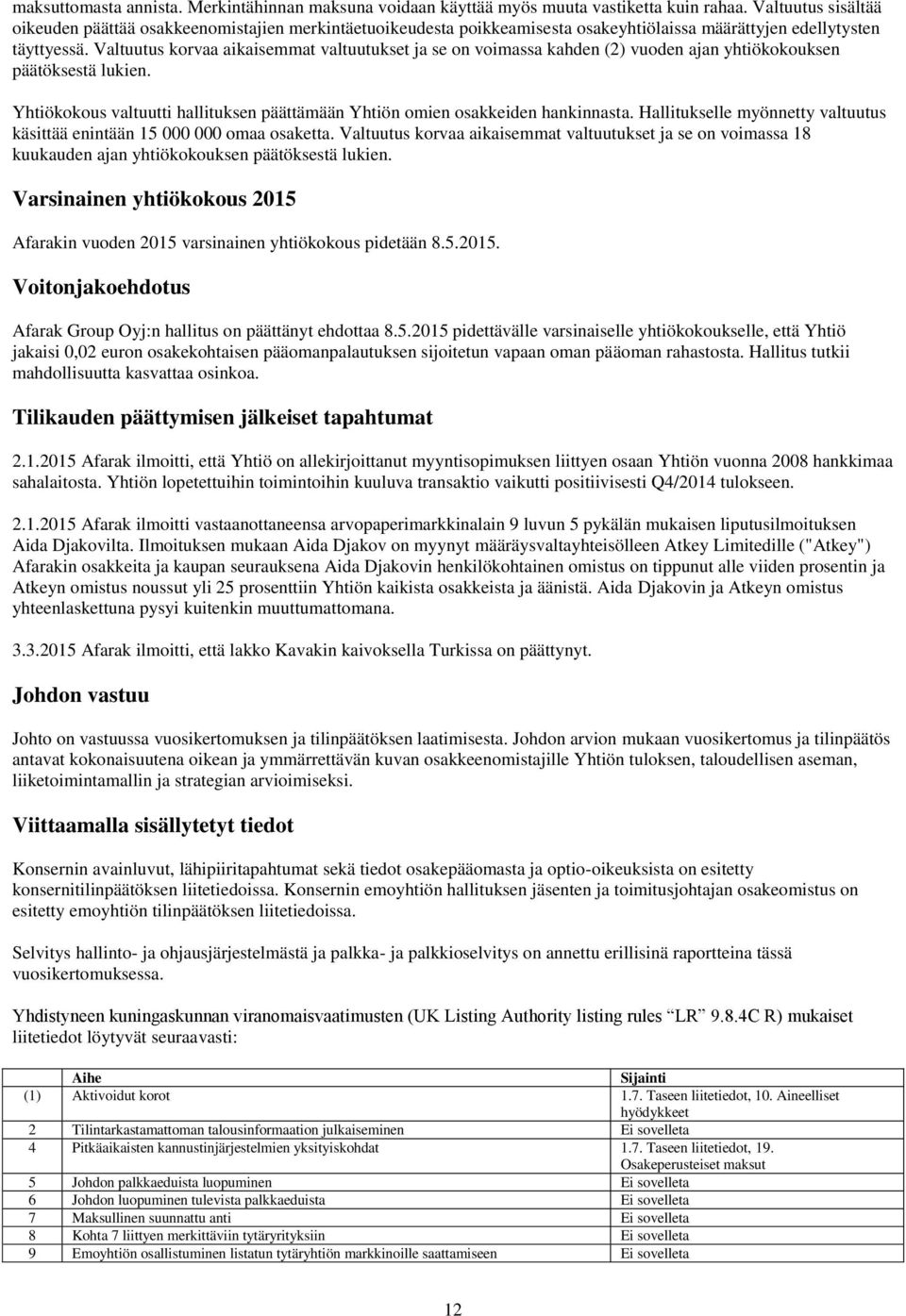 Valtuutus korvaa aikaisemmat valtuutukset ja se on voimassa kahden (2) vuoden ajan yhtiökokouksen päätöksestä lukien. Yhtiökokous valtuutti hallituksen päättämään Yhtiön omien osakkeiden hankinnasta.