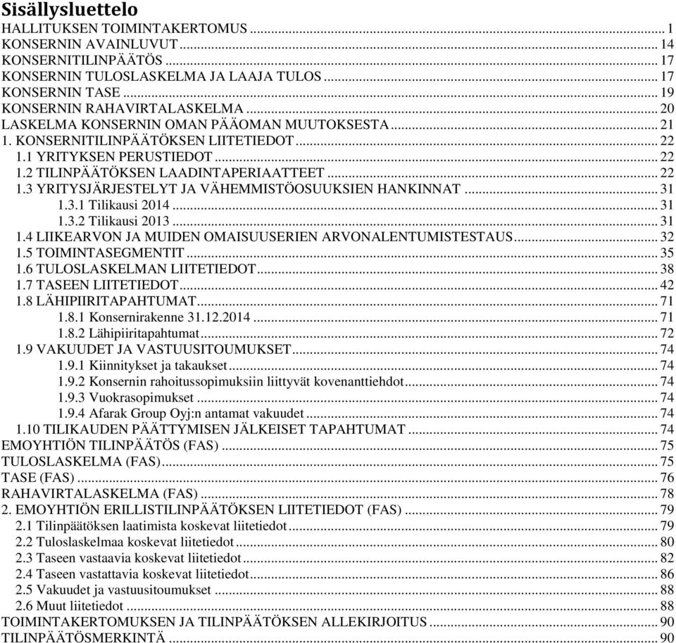 .. 31 1.3.1 Tilikausi 2014... 31 1.3.2 Tilikausi 2013... 31 1.4 LIIKEARVON JA MUIDEN OMAISUUSERIEN ARVONALENTUMISTESTAUS... 32 1.5 TOIMINTASEGMENTIT... 35 1.6 TULOSLASKELMAN LIITETIEDOT... 38 1.