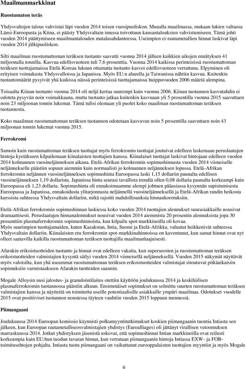 Tämä johti vuoden 2014 päättymiseen maailmantalouden matalasuhdanteessa. Useimpien ei-rautametallien hinnat laskivat läpi vuoden 2014 jälkipuoliskon.