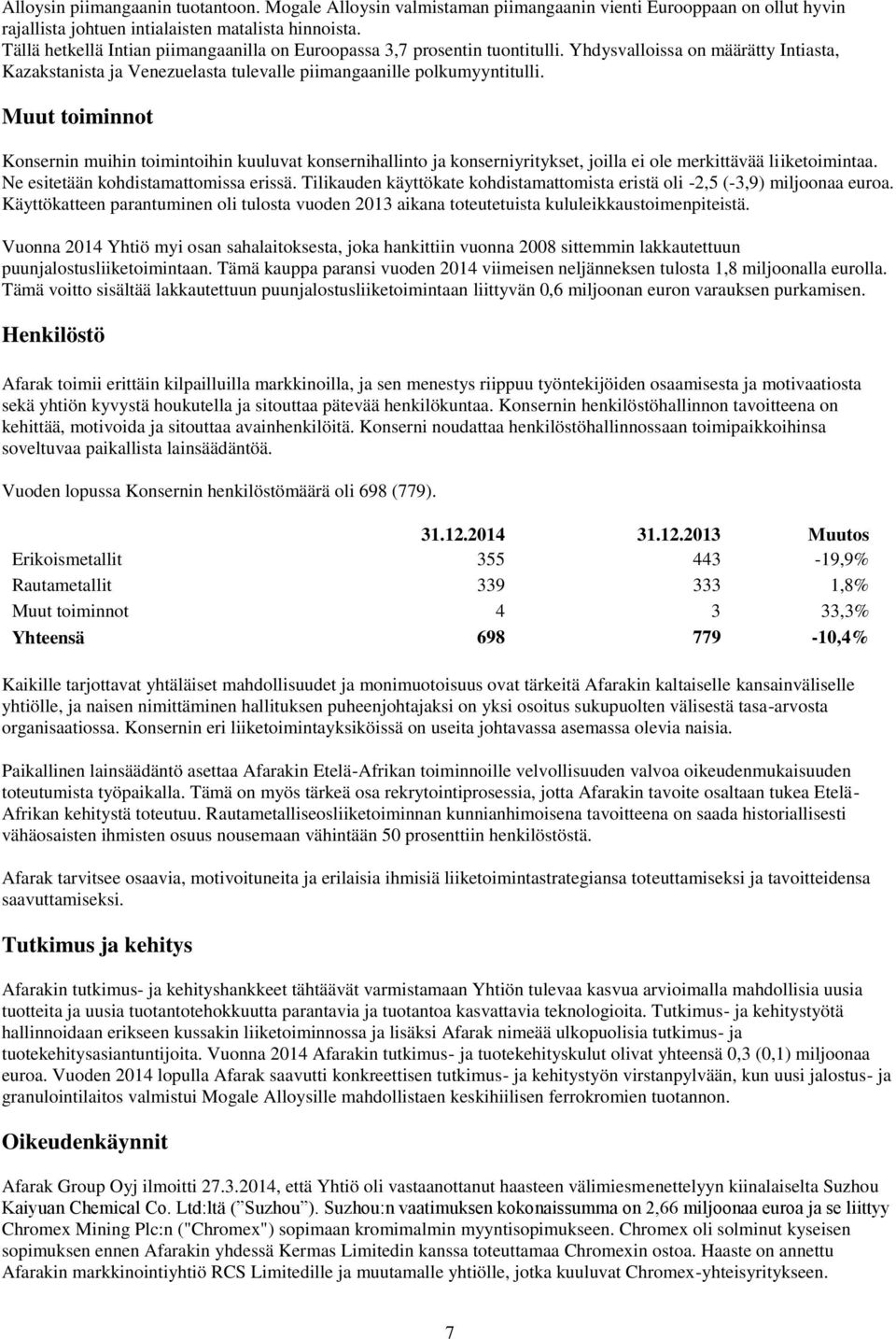 Muut toiminnot Konsernin muihin toimintoihin kuuluvat konsernihallinto ja konserniyritykset, joilla ei ole merkittävää liiketoimintaa. Ne esitetään kohdistamattomissa erissä.