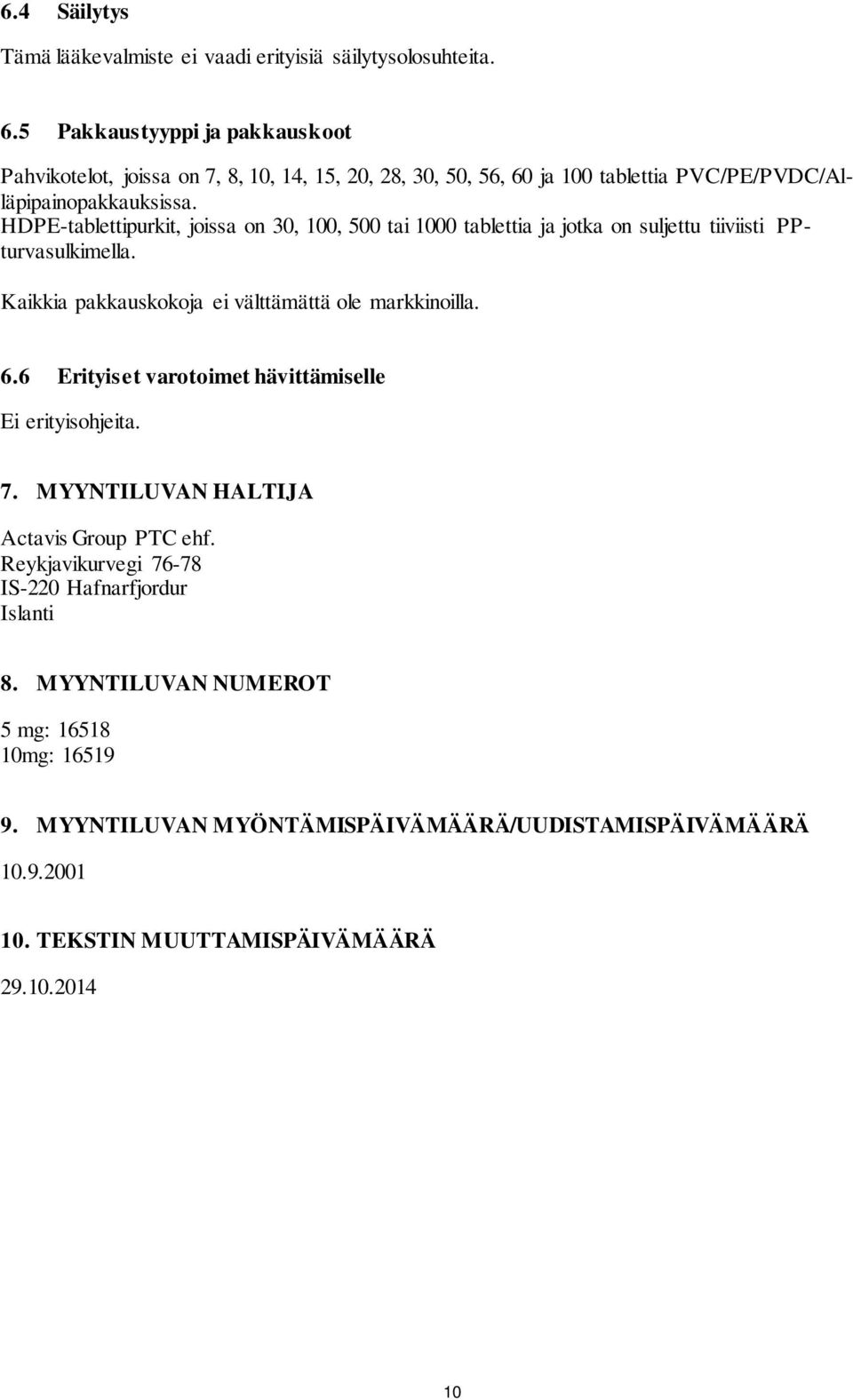 HDPE-tablettipurkit, joissa on 30, 100, 500 tai 1000 tablettia ja jotka on suljettu tiiviisti PPturvasulkimella. Kaikkia pakkauskokoja ei välttämättä ole markkinoilla. 6.