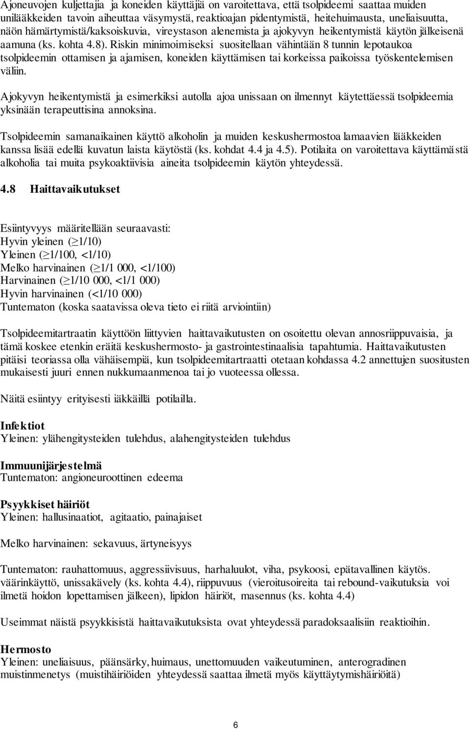 Riskin minimoimiseksi suositellaan vähintään 8 tunnin lepotaukoa tsolpideemin ottamisen ja ajamisen, koneiden käyttämisen tai korkeissa paikoissa työskentelemisen väliin.