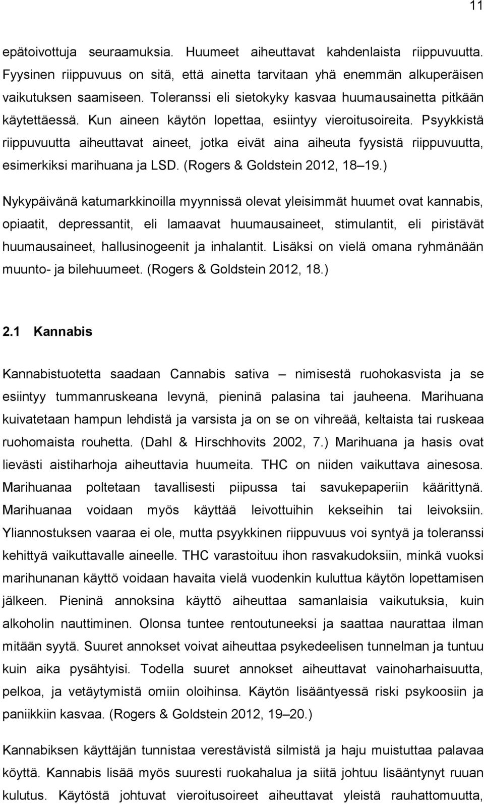 Psyykkistä riippuvuutta aiheuttavat aineet, jotka eivät aina aiheuta fyysistä riippuvuutta, esimerkiksi marihuana ja LSD. (Rogers & Goldstein 2012, 18 19.