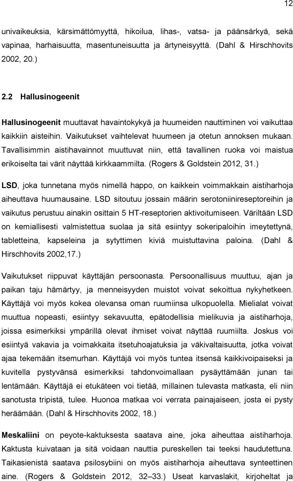 Tavallisimmin aistihavainnot muuttuvat niin, että tavallinen ruoka voi maistua erikoiselta tai värit näyttää kirkkaammilta. (Rogers & Goldstein 2012, 31.